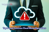 Hidden Cloud Security Misconfigurations & How To Prevent Them
